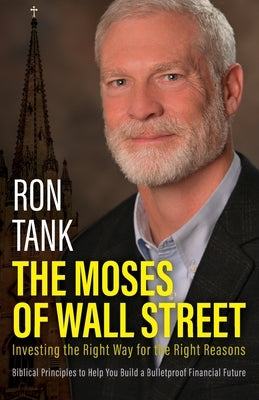 The Moses of Wall Street: Investing The Right Way For The Right Reasons by Tank, Ron