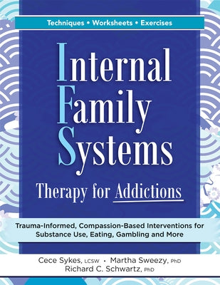 Internal Family Systems Therapy for Addictions: Trauma-Informed, Compassion-Based Interventions for Substance Use, Eating, Gambling and More Paperback PESI Publishing, Inc.