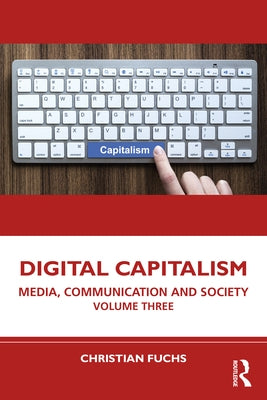 Digital Capitalism: Media, Communication and Society Volume Three by Fuchs, Christian