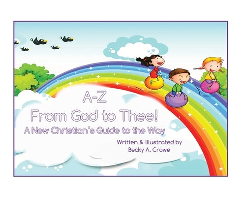 A-Z From God to Thee: A New Christian's Guide to the Way by Crowe, Becky A.