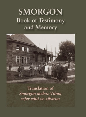 Smorgonie, District Vilna; Memorial Book and Testimony (Smarhon, Belarus): Translation of Smorgon mehoz Vilno; sefer edut ve-zikaron by Gordin, Abba