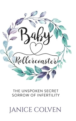 Baby Rollercoaster: The Unspoken Secret Sorrow of Infertility by Colven, Janice