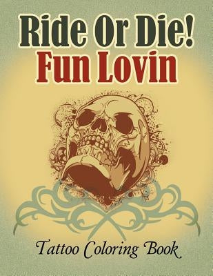 Ride Or Die! Fun Lovin: Tattoo Coloring Book by Jupiter Kids