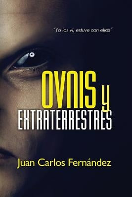 Ovnis y Extraterrestres: "Yo los ví, estuve con ellos" by Fernandez, Juan Carlos