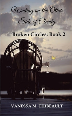 Waiting on the Other Side of Clarity: Broken Circles: Book Two by Thibeault, Vanessa M.