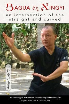 Bagua and Xingyi: An Intersection of the Straight and Curved Paperback Via Media Publishing Company