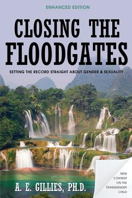 Closing the Floodgates (Revised Edition): Setting the Record Straight about Gender and Sexuality by Gillies, Ph. D. a. E.