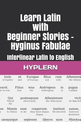 Learn Latin with Beginner Stories - Hyginus Fabulae: Interlinear Latin to English by Van Den End, Thomas