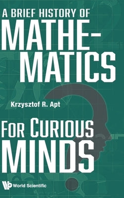 A Brief History of Mathematics for Curious Minds by Krzysztof R Apt