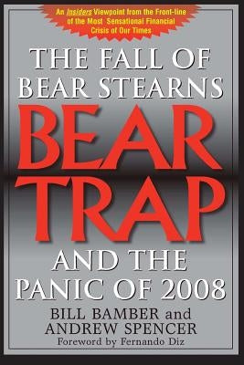 Bear Trap, The Fall of Bear Stearns and the Panic of 2008: 2nd. Edition by Bamber, Bill