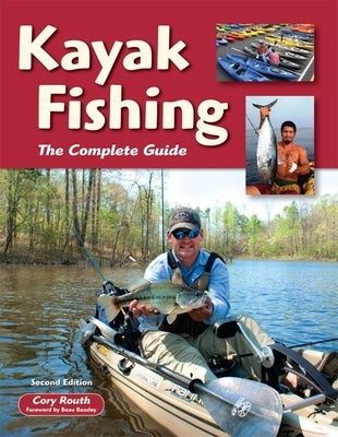 Kayak Fishing: The Complete Guide by Routh, Cory
