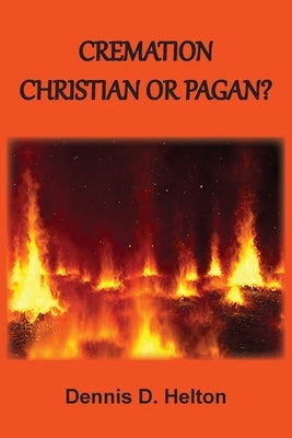 Cremation: Christian or Pagan? Paperback Old Paths Publications, Inc