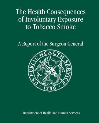 The Health Consequences of Involuntary Exposure to Tobacco Smoke: A Report of the Surgeon General Paperback Createspace Independent Publishing Platform
