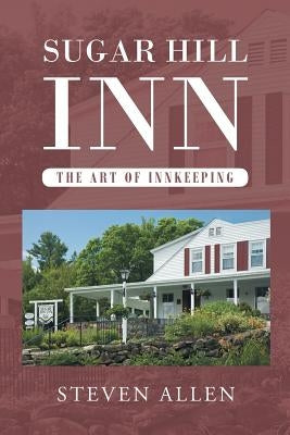 Sugar Hill Inn The Art of Innkeeping by Allen, Steven