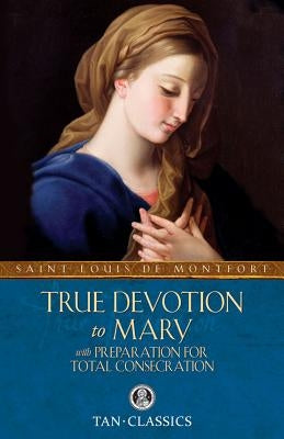 True Devotion to Mary: With Preparation for Total Consecration Paperback Tan Books