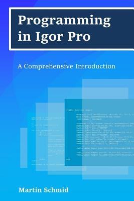 Programming in Igor Pro: A Comprehensive Introduction by Schmid, Martin