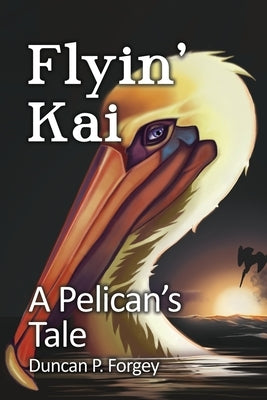 Flyin' Kai: A Pelican's Tale Paperback Dorrance Publishing Co.
