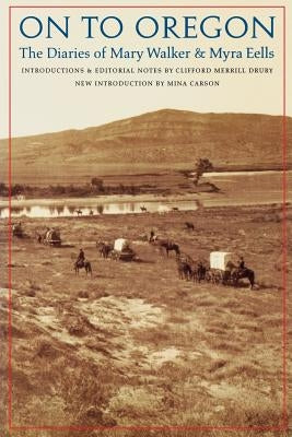 On to Oregon: The Diaries of Mary Walker and Myra Eells by Drury, Clifford Merrill