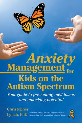Anxiety Management for Kids on the Autism Spectrum: Your Guide to Preventing Meltdowns and Unlocking Potential by Lynch, Christopher