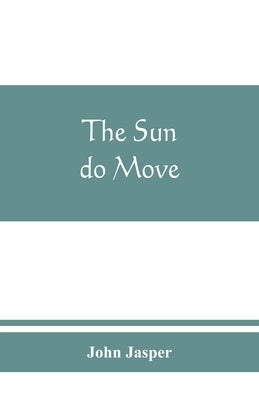 The sun do move: The celebrated theory of the sun's rotation around the earth Paperback Alpha Edition