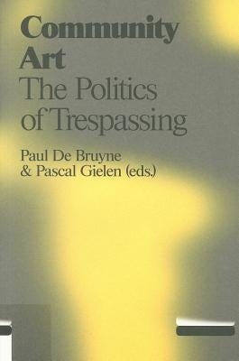 Community Art: The Politics of Trespassing by De Bruyne, Paul