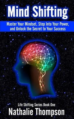 Mind Shifting: Master Your Mindset, Step Into Your Power, and Unlock the Secret to Your Success by Thompson, Nathalie