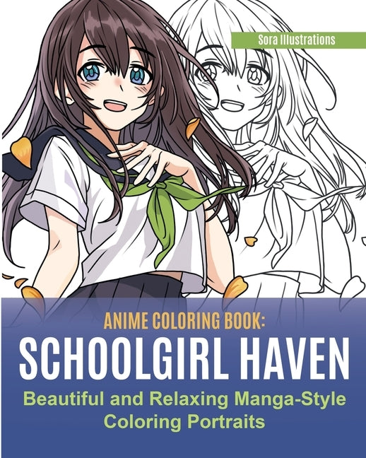 Anime Coloring Book: School Girl Haven. Beautiful and Relaxing Manga-Style Coloring Portraits by Illustrations, Sora