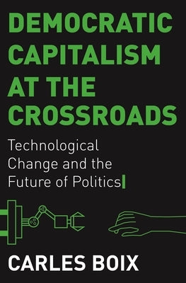 Democratic Capitalism at the Crossroads: Technological Change and the Future of Politics Paperback Princeton University Press