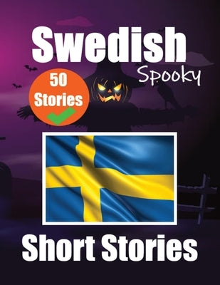 50 Spooky Short Stories in Swedish A Bilingual Journey in English and Swedish: Haunted Tales in English and Swedish Learn Swedish Language Through Spo by de Haan, Auke
