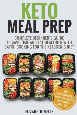 Keto Meal Prep: Complete Beginner's Guide To Save Time And Eat Healthier With Batch Cooking For The Ketogenic Diet Paperback Createspace Independent Publishing Platform