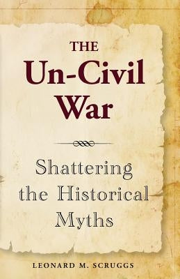 The Un-Civil War: Shattering the Historical Myths Paperback Universal Media, Inc.