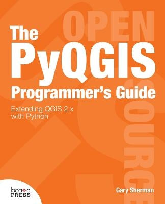 The Pyqgis Programmer's Guide by Sherman, Gary