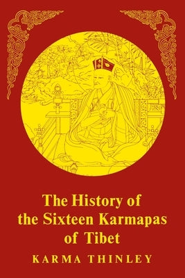 The History of the Sixteen Karmapas of Tibet by Thinley, Karma