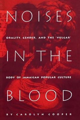 Noises in the Blood: Orality, Gender, and the"Vulgar" Body of Jamaican Popular Culture Paperback Duke University Press