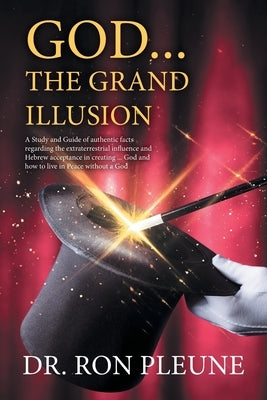 God...the Grand Illusion: A Study and Guide of authentic facts regarding the extraterrestrial influence and Hebrew acceptance in creating ... Go Paperback 2020 Literary Group LLC