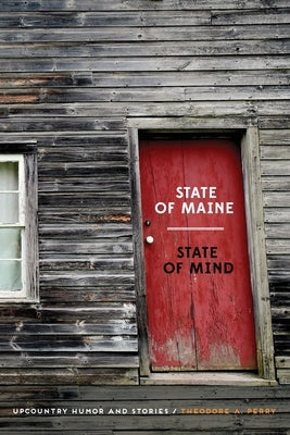 State of Maine - State of Mind: Upcountry Humor and Stories by Perry, Theodore A.