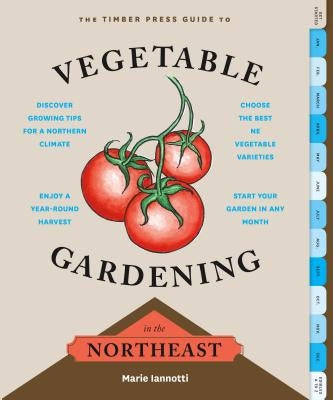 The Timber Press Guide to Vegetable Gardening in the Northeast Timber Press (OR)