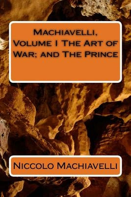 Machiavelli, Volume I The Art of War; and The Prince Paperback Createspace Independent Publishing Platform