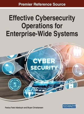 Effective Cybersecurity Operations for Enterprise-Wide Systems by Adedoyin, Festus Fatai
