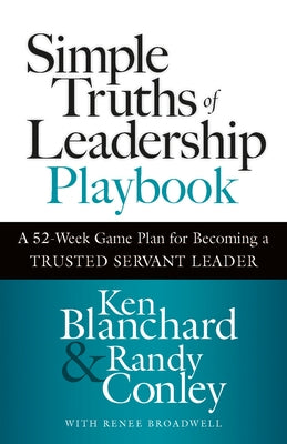 Simple Truths of Leadership Playbook: A 52-Week Game Plan for Becoming a Trusted Servant Leader by Blanchard, Ken