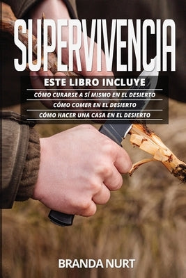 Supervivencia: Este libro incluye: Cómo curarse a sí mismo en el desierto + Cómo comer en el desierto + Cómo hacer una casa en el des by Nurt, Branda