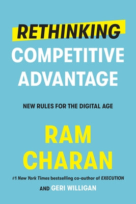 Rethinking Competitive Advantage: New Rules for the Digital Age by Charan, Ram