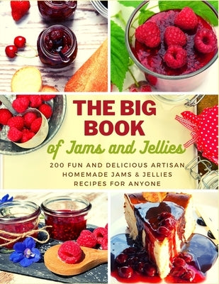 The Big Book of Jams and Jellies: 200 Fun and Delicious Artisan Homemade Jams & Jellies Recipes for Anyone Paperback Independently Published