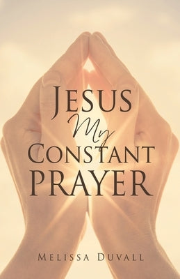 Jesus My Constant Prayer Xulon Press