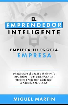 El Emprendedor Inteligente: Empieza Tu Propia Empresa by Martin, Miguel Eliseo