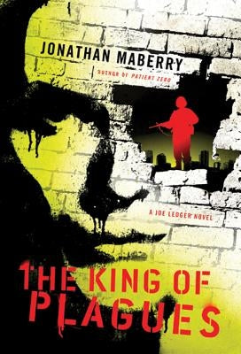 The King of Plagues: A Joe Ledger Novel by Maberry, Jonathan