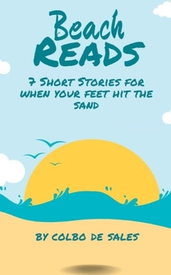 Beach Reads: 7 Short Stories When Your Feet Hit the Sand Paperback Independently Published