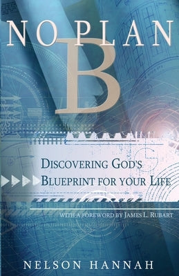 No Plan B: Discovering God's Blueprint for Your Life by Hannah, Nelson