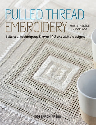 Pulled Thread Embroidery: Stitches, Techniques & Over 140 Exquisite Designs by Jeanneau, Marie-Helene