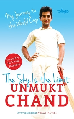 The Sky Is the Limit: My Journey to the World Cup by Chand, Unmukt